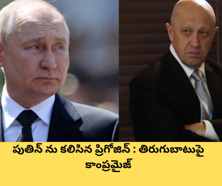 పుతిన్ ను కలిసిన ప్రిగోజిన్ : తిరుగుబాటుపై కాంప్రమైజ్